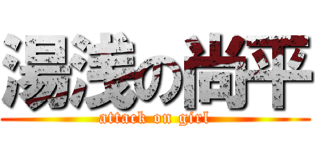 湯浅の尚平 (attack on girl)