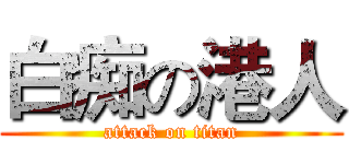 白痴の港人 (attack on titan)