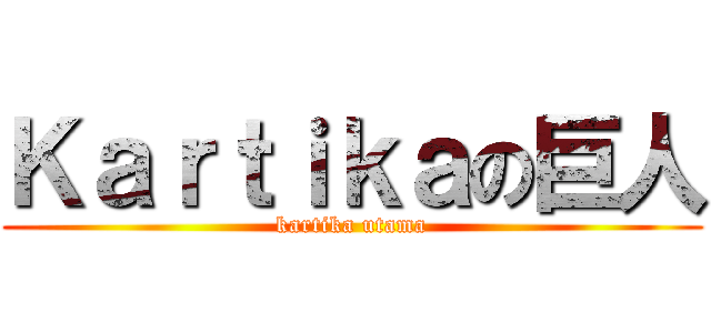 Ｋａｒｔｉｋａの巨人 (kartika utama)