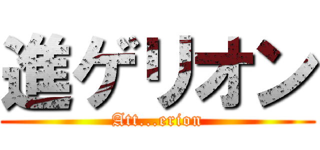 進ゲリオン (Att...erion)