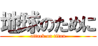 地球のために (attack on titan)