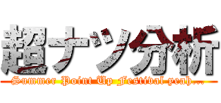 超ナツ分析 (Summer Point Up Festival yeah...)