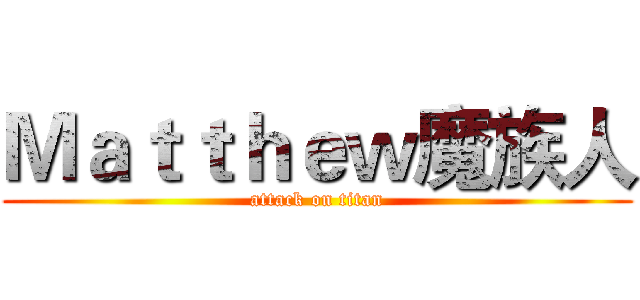 Ｍａｔｔｈｅｗ魔族人 (attack on titan)