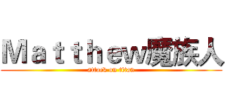 Ｍａｔｔｈｅｗ魔族人 (attack on titan)