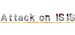 Ａｔｔａｃｋ ｏｎ ＩＳＩＳ (Russian Airstrike)