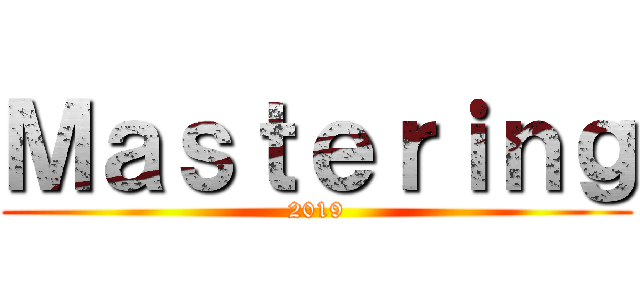 Ｍａｓｔｅｒｉｎｇ (2019)