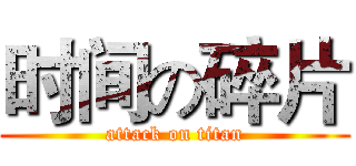 时间の碎片 (attack on titan)