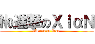 №進撃のΧｉαＮ (№Attack on Xian )