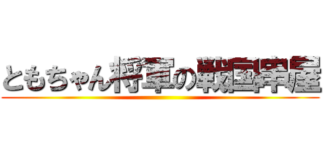 ともちゃん将軍の戦国串屋 ()