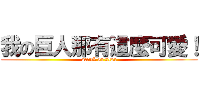 我の巨人那有這麼可愛！ (attack on titan)