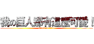 我の巨人那有這麼可愛！ (attack on titan)