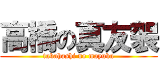 高橋の真友袈 (takahashi no mayuka)