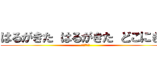 はるがきた はるがきた どこにきた (どこにきた)