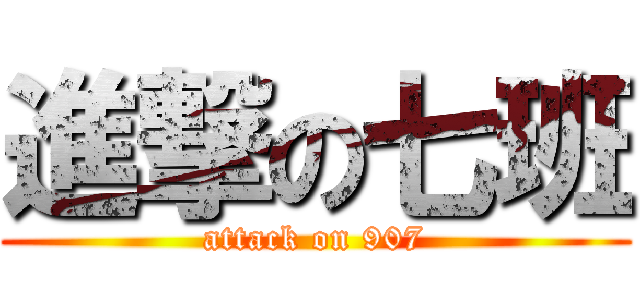 進撃の七班 (attack on 907)
