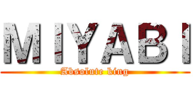 ＭＩＹＡＢＩ (Absolute king)