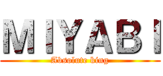 ＭＩＹＡＢＩ (Absolute king)