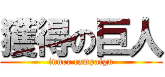 獲得の巨人 (inner campaign)