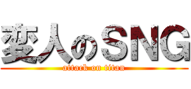 変人のＳＮＧ (attack on titan)