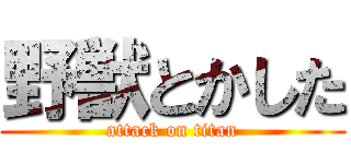 野獣とかした (attack on titan)