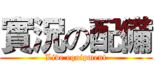 實況の配備 (Live equipment)