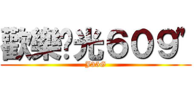 歡樂莒光６０９\" (J35G)