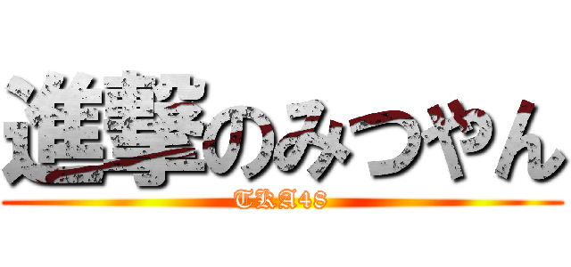 進撃のみつやん (TKA48)