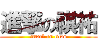 進撃の祺祐 (attack on titan)
