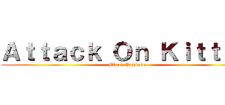 Ａｔｔａｃｋ Ｏｎ Ｋｉｔｔｅｎ (Final Episode)