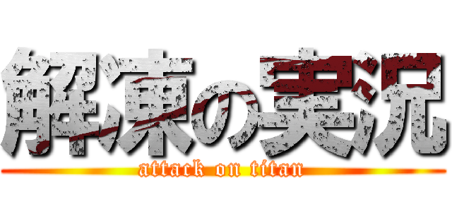 解凍の実況 (attack on titan)