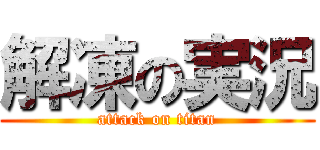 解凍の実況 (attack on titan)