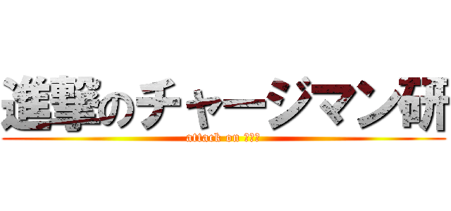 進撃のチャージマン研 (attack on ぼるが)