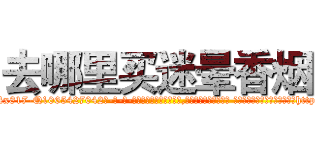 去哪里买迷晕香烟 (去哪里买迷晕香烟【电-话151x68344x817-Q1065427042元-吉-药-业】我们做的是长期生意,靠的是老客户长期支持 去哪里买迷晕香烟在发表了一篇http://sngk.net/sVudvf

参考消息网我们做的是长期生意,靠的是老客户长期支持也许我们早该意识到，就连鲍勃·霍斯金斯（金球奖戏剧类电影男主角 
)