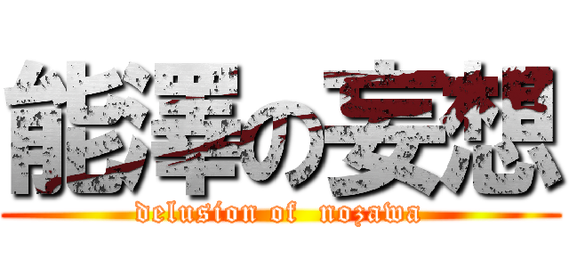 能澤の妄想 (delusion of  nozawa)