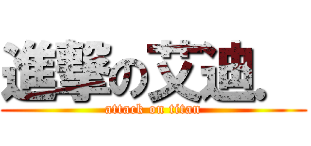 進撃の艾迪． (attack on titan)