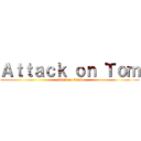 Ａｔｔａｃｋ ｏｎ Ｔｏｍ (attack on titan)