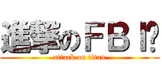 進撃のＦＢＩ瑄 (attack on titan)