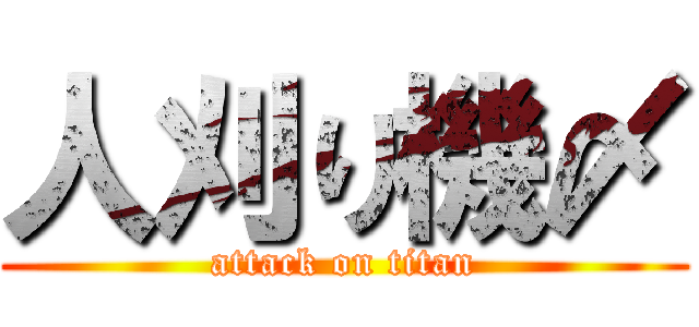 人刈り機〆 (attack on titan)