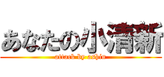 あなたの小清新 (attack by ashin)
