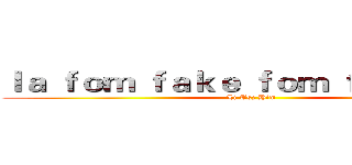 ｌａ ｆｏｍ ｆａｋｅ ｆｏｍ ｆａｋｅｔｏｒ (Li Tsz Him)