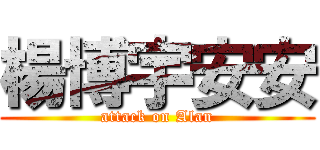 楊博宇安安 (attack on Alan)