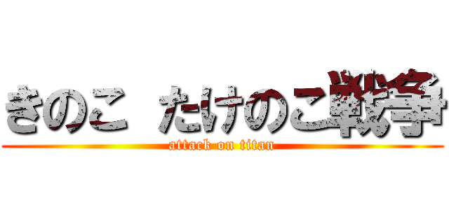 きのこ たけのこ戦争 (attack on titan)