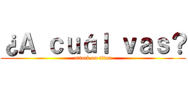 ¿Ａ ｃｕáｌ ｖａｓ？ (attack on titan)