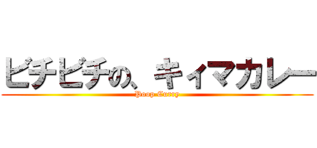 ビチビチの、キィマカレー (Poop Curry)