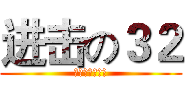 进击の３２ (壮哉我大三十二)