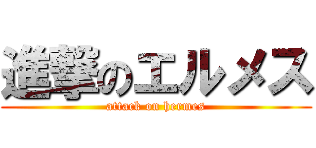 進撃のエルメス (attack on hermes)