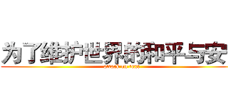 为了维护世界的和平与安宁 (attack on text)