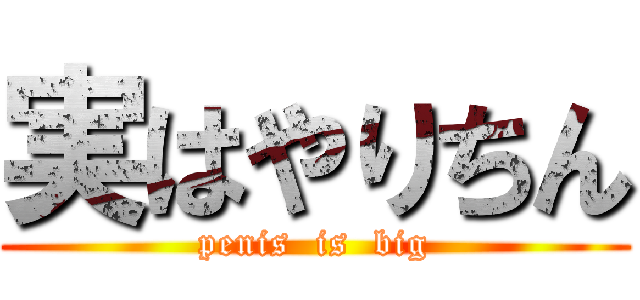 実はやりちん (penis  is  big)