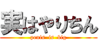 実はやりちん (penis  is  big)