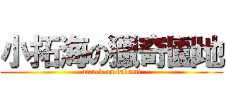小拓海の獵奇園地 (attack on takumi)