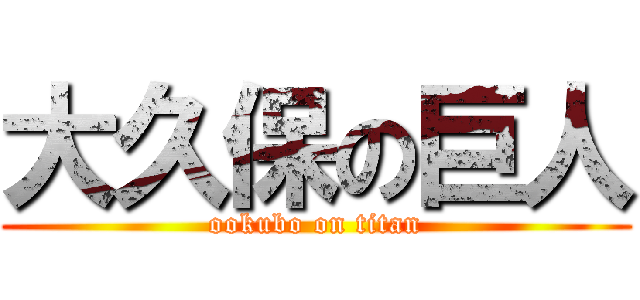 大久保の巨人 (ookubo on titan)